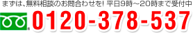 まずは、無料相談のお問合わせを！ 平日9時～20時まで受付中 フリーダイヤル：0120-378-537